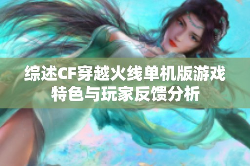 综述CF穿越火线单机版游戏特色与玩家反馈分析