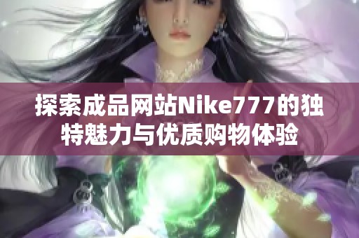 探索成品网站Nike777的独特魅力与优质购物体验