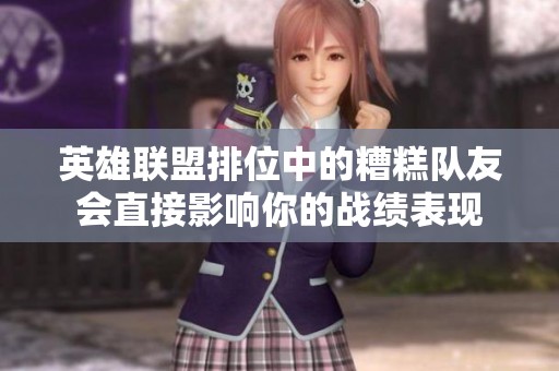 英雄联盟排位中的糟糕队友会直接影响你的战绩表现