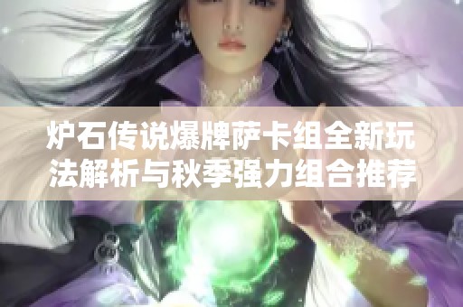 炉石传说爆牌萨卡组全新玩法解析与秋季强力组合推荐