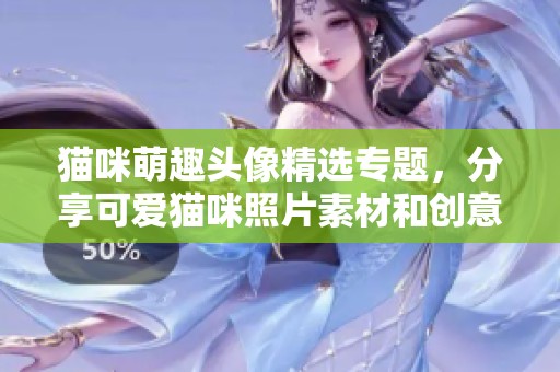 猫咪萌趣头像精选专题，分享可爱猫咪照片素材和创意设计
