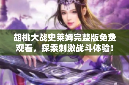 胡桃大战史莱姆完整版免费观看，探索刺激战斗体验！