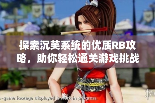 探索沉芙系统的优质RB攻略，助你轻松通关游戏挑战