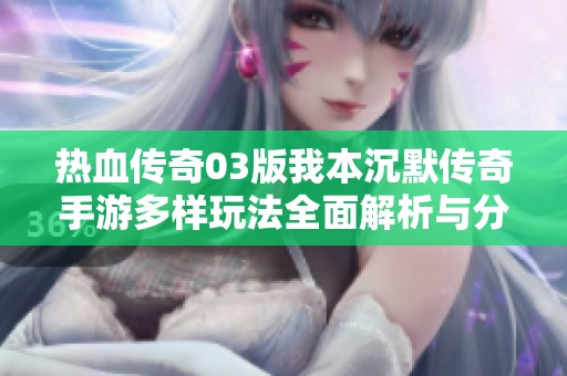 热血传奇03版我本沉默传奇手游多样玩法全面解析与分享