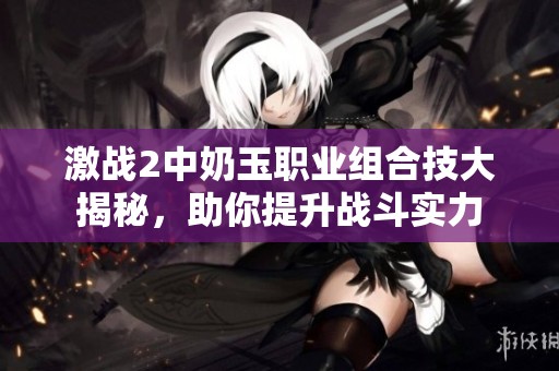 激战2中奶玉职业组合技大揭秘，助你提升战斗实力