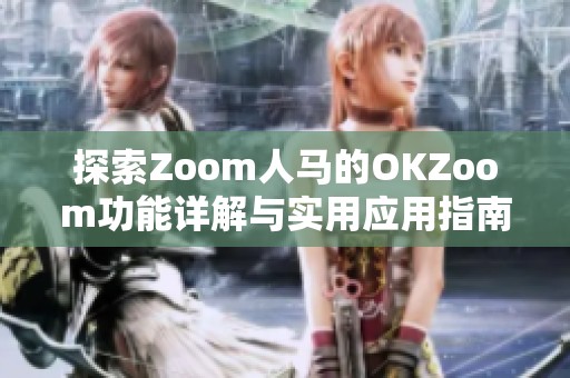 探索Zoom人马的OKZoom功能详解与实用应用指南
