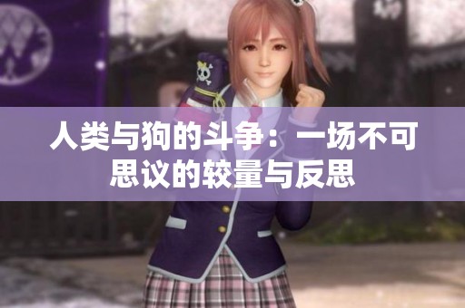 人类与狗的斗争：一场不可思议的较量与反思