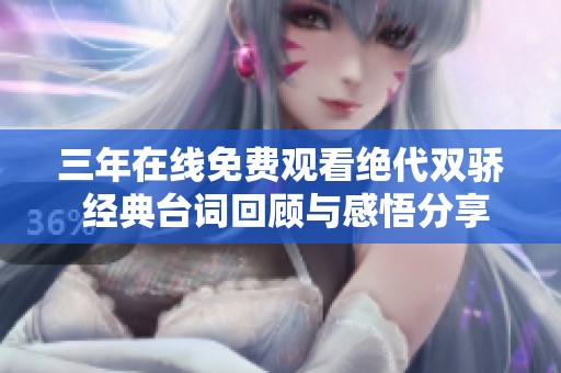 三年在线免费观看绝代双骄 经典台词回顾与感悟分享