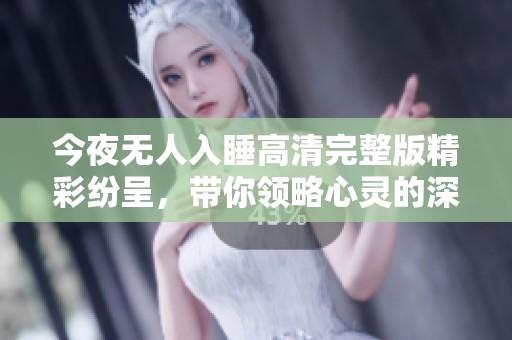 今夜无人入睡高清完整版精彩纷呈，带你领略心灵的深处