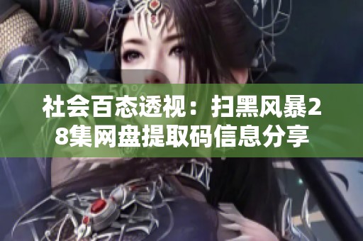 社会百态透视：扫黑风暴28集网盘提取码信息分享