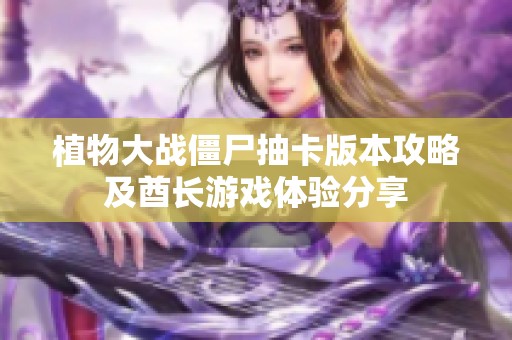 植物大战僵尸抽卡版本攻略及酋长游戏体验分享