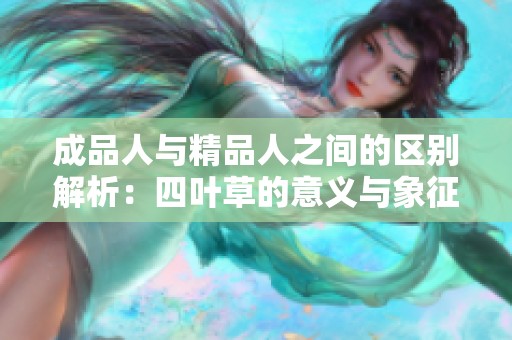 成品人与精品人之间的区别解析：四叶草的意义与象征