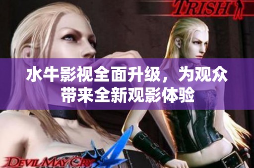 水牛影视全面升级，为观众带来全新观影体验