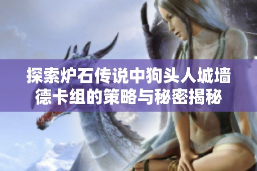 探索炉石传说中狗头人城墙德卡组的策略与秘密揭秘