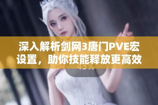 深入解析剑网3唐门PVE宏设置，助你技能释放更高效战斗升级