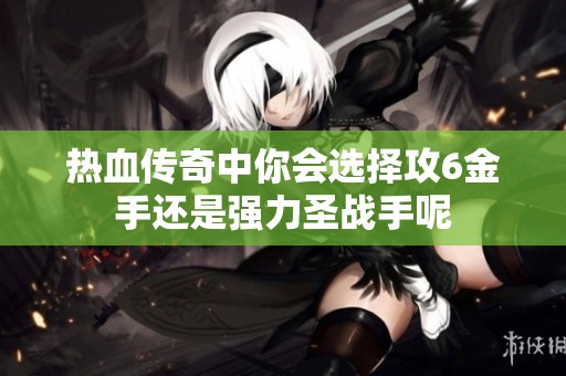 热血传奇中你会选择攻6金手还是强力圣战手呢