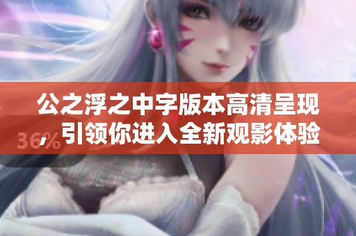 公之浮之中字版本高清呈现，引领你进入全新观影体验