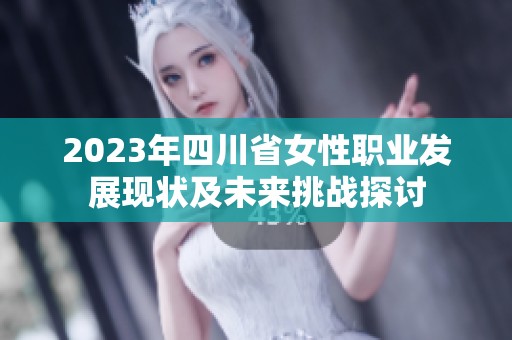 2023年四川省女性职业发展现状及未来挑战探讨