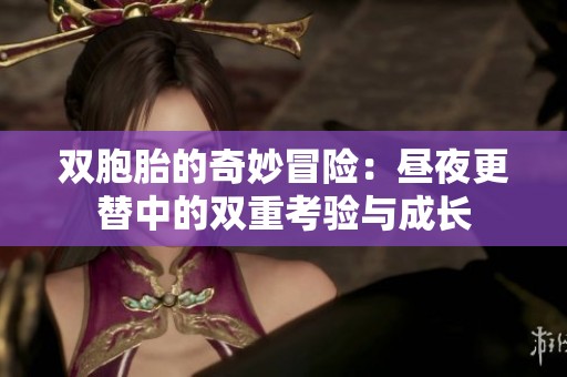 双胞胎的奇妙冒险：昼夜更替中的双重考验与成长