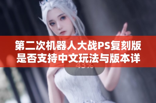 第二次机器人大战PS复刻版是否支持中文玩法与版本详解