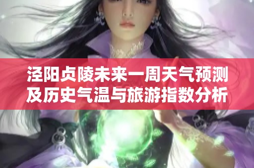 泾阳贞陵未来一周天气预测及历史气温与旅游指数分析