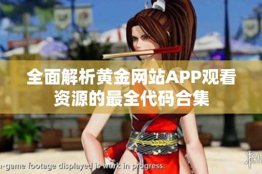 全面解析黄金网站APP观看资源的最全代码合集