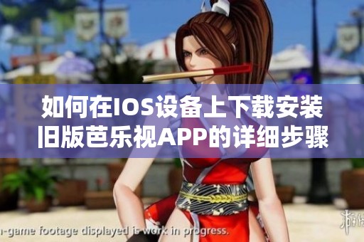 如何在IOS设备上下载安装旧版芭乐视APP的详细步骤解析