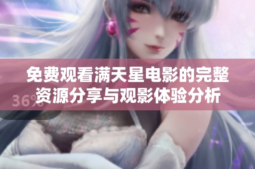 免费观看满天星电影的完整资源分享与观影体验分析
