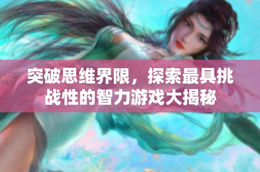 突破思维界限，探索最具挑战性的智力游戏大揭秘
