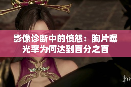 影像诊断中的愤怒：胸片曝光率为何达到百分之百