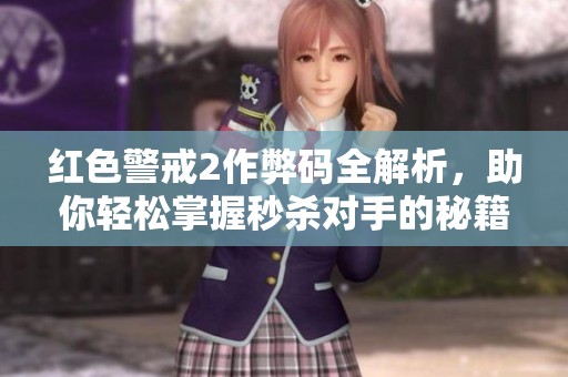 红色警戒2作弊码全解析，助你轻松掌握秒杀对手的秘籍！