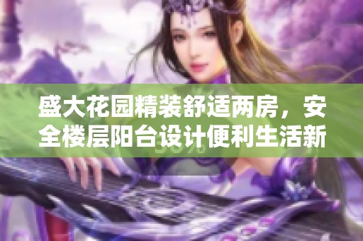 盛大花园精装舒适两房，安全楼层阳台设计便利生活新选择