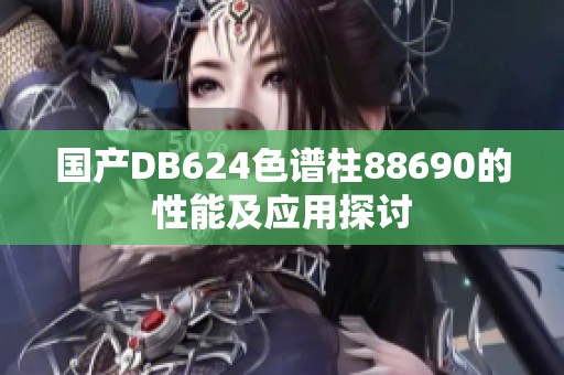 国产DB624色谱柱88690的性能及应用探讨