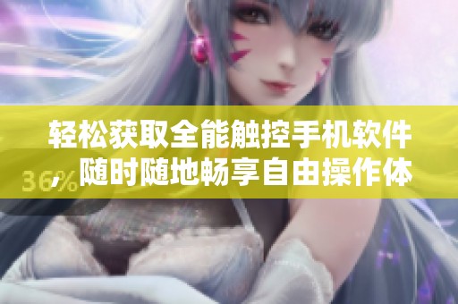 轻松获取全能触控手机软件，随时随地畅享自由操作体验