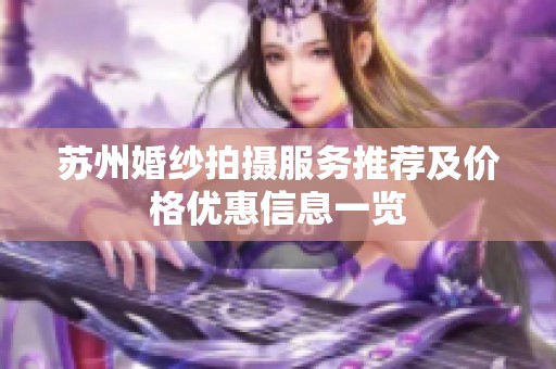 苏州婚纱拍摄服务推荐及价格优惠信息一览