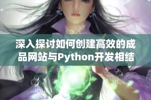 深入探讨如何创建高效的成品网站与Python开发相结合