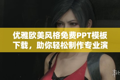 优雅欧美风格免费PPT模板下载，助你轻松制作专业演示文稿
