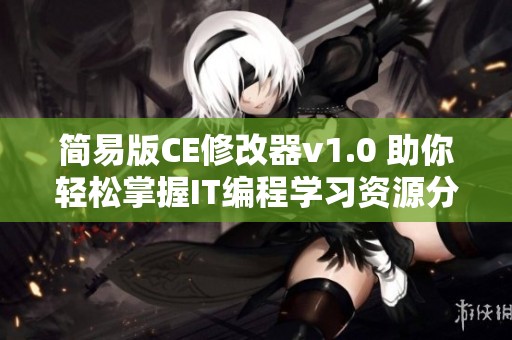 简易版CE修改器v1.0 助你轻松掌握IT编程学习资源分享平台