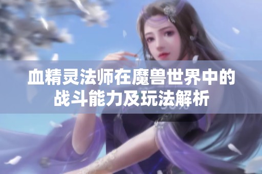 血精灵法师在魔兽世界中的战斗能力及玩法解析
