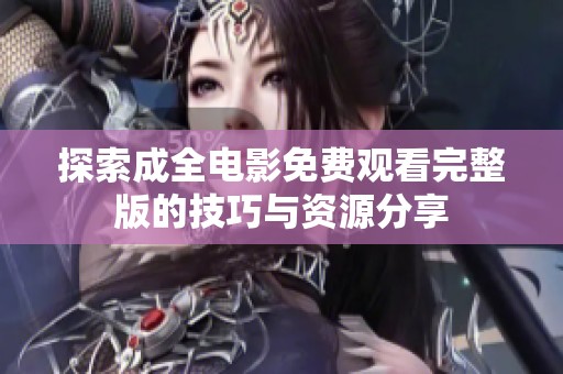 探索成全电影免费观看完整版的技巧与资源分享