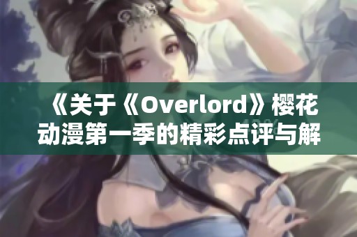 《关于《Overlord》樱花动漫第一季的精彩点评与解析》