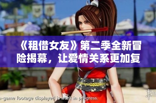《租借女友》第二季全新冒险揭幕，让爱情关系更加复杂多变
