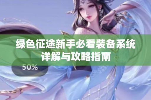绿色征途新手必看装备系统详解与攻略指南