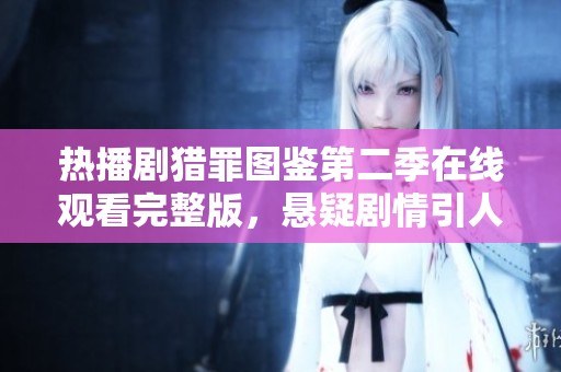 热播剧猎罪图鉴第二季在线观看完整版，悬疑剧情引人入胜