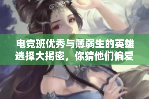 电竞班优秀与薄弱生的英雄选择大揭密，你猜他们偏爱谁