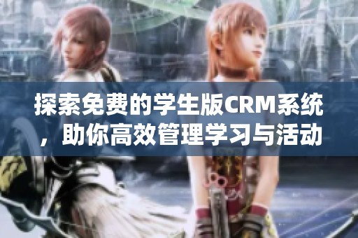 探索免费的学生版CRM系统，助你高效管理学习与活动