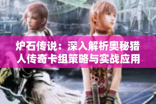 炉石传说：深入解析奥秘猎人传奇卡组策略与实战应用