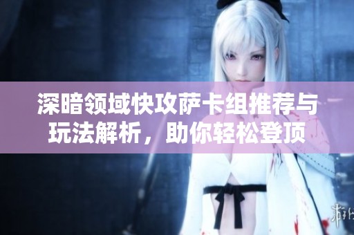 深暗领域快攻萨卡组推荐与玩法解析，助你轻松登顶