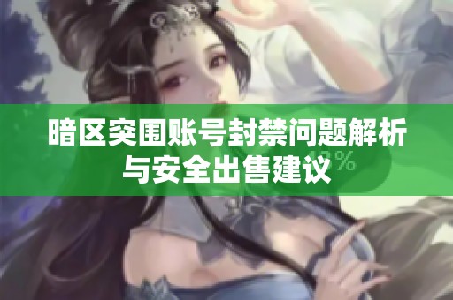 暗区突围账号封禁问题解析与安全出售建议