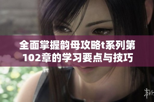 全面掌握韵母攻略t系列第102章的学习要点与技巧